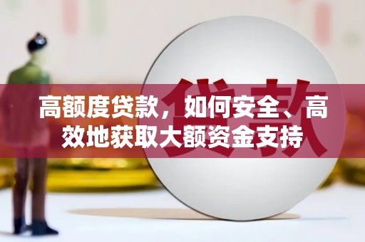 尉犁高额度贷款，如何安全、高效地获取大额资金支持