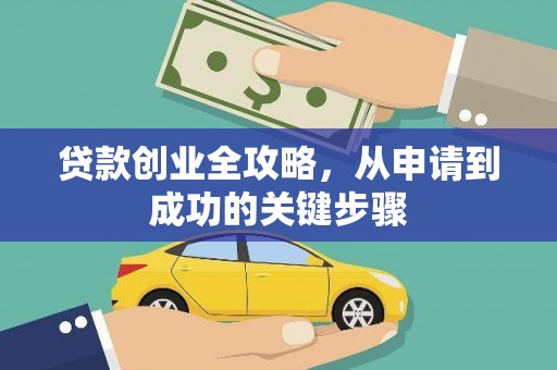 尉犁贷款创业全攻略，从申请到成功的关键步骤