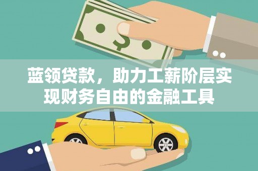 尉犁蓝领贷款，助力工薪阶层实现财务自由的金融工具