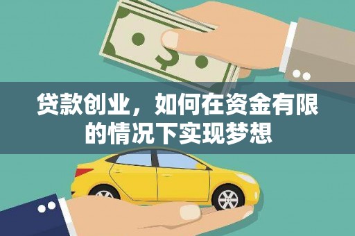 尉犁贷款创业，如何在资金有限的情况下实现梦想
