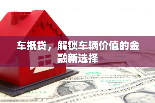 尉犁车抵贷，解锁车辆价值的金融新选择