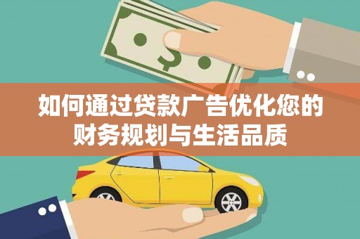 尉犁如何通过贷款广告优化您的财务规划与生活品质