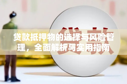 尉犁贷款抵押物的选择与风险管理，全面解析与实用指南