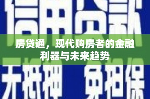 尉犁房贷通，现代购房者的金融利器与未来趋势