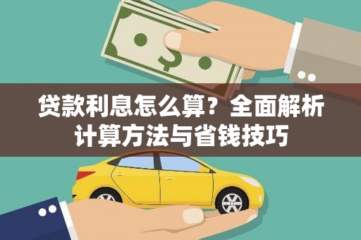 尉犁贷款利息怎么算？全面解析计算方法与省钱技巧