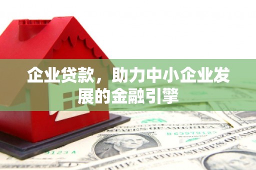 尉犁企业贷款，助力中小企业发展的金融引擎