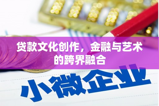 尉犁贷款文化创作，金融与艺术的跨界融合