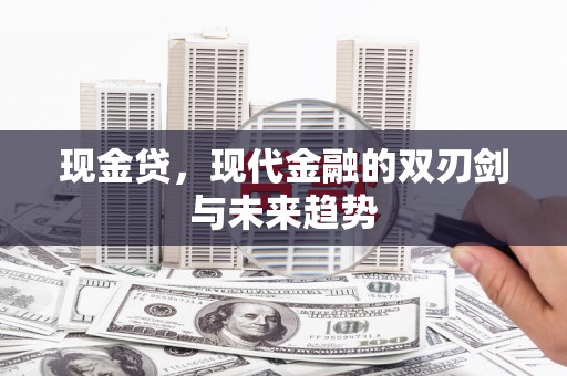 尉犁现金贷，现代金融的双刃剑与未来趋势