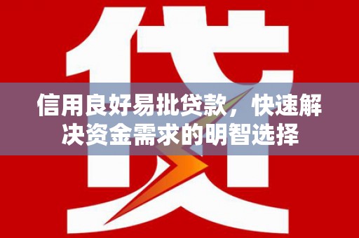 尉犁信用良好易批贷款，快速解决资金需求的明智选择