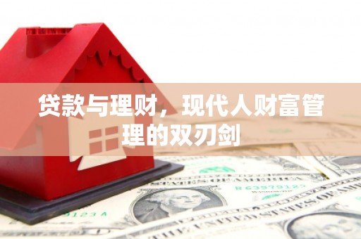 尉犁贷款与理财，现代人财富管理的双刃剑