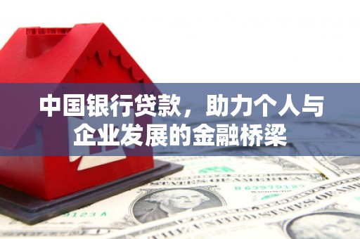 尉犁中国银行贷款，助力个人与企业发展的金融桥梁