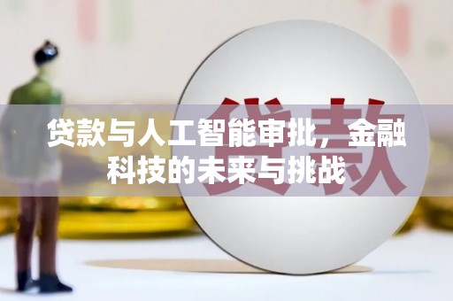 尉犁贷款与人工智能审批，金融科技的未来与挑战