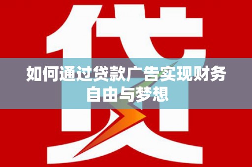 尉犁如何通过贷款广告实现财务自由与梦想