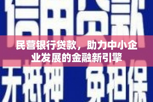尉犁民营银行贷款，助力中小企业发展的金融新引擎