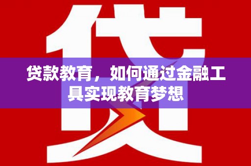 尉犁贷款教育，如何通过金融工具实现教育梦想