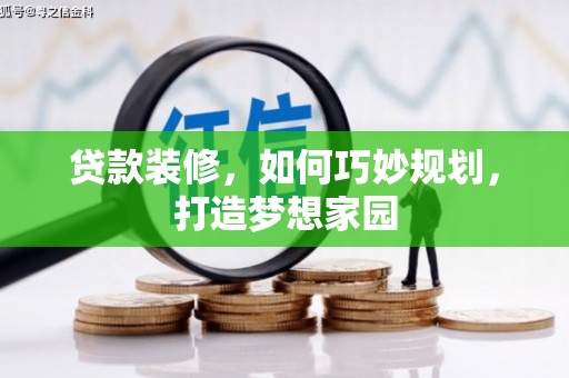 尉犁贷款装修，如何巧妙规划，打造梦想家园