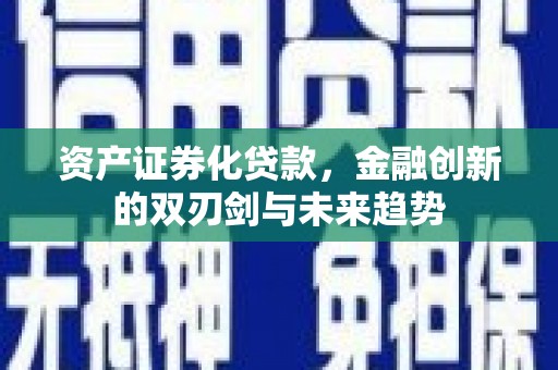 尉犁资产证券化贷款，金融创新的双刃剑与未来趋势